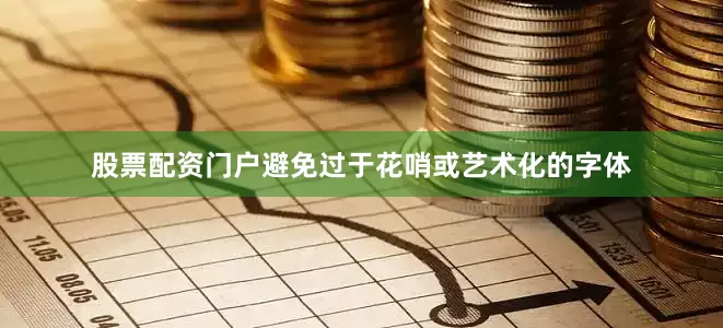 股票配资门户避免过于花哨或艺术化的字体