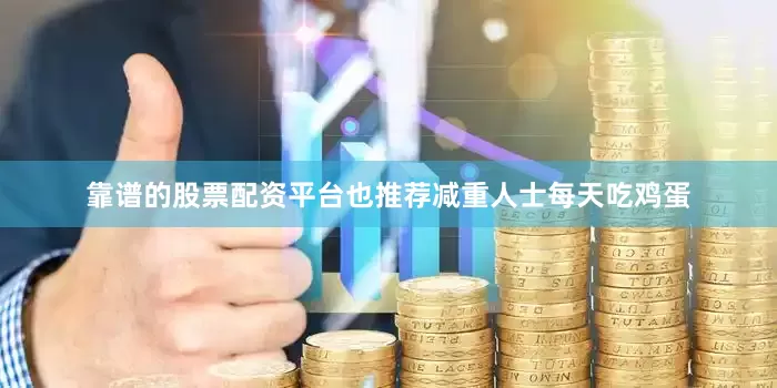 靠谱的股票配资平台也推荐减重人士每天吃鸡蛋