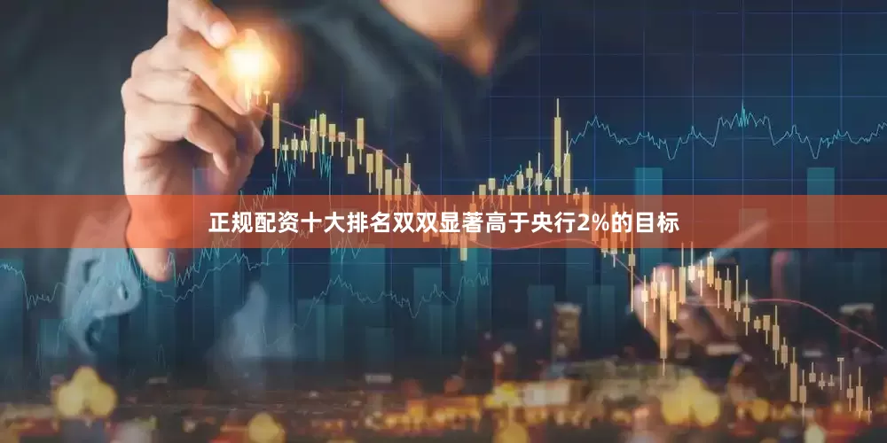 正规配资十大排名双双显著高于央行2%的目标