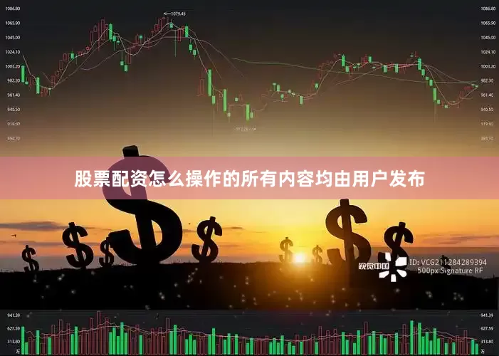 股票配资怎么操作的所有内容均由用户发布