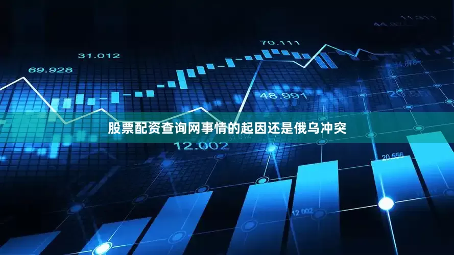 股票配资查询网事情的起因还是俄乌冲突