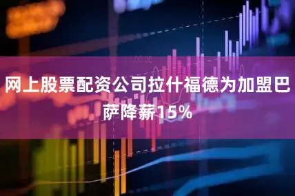 网上股票配资公司拉什福德为加盟巴萨降薪15%