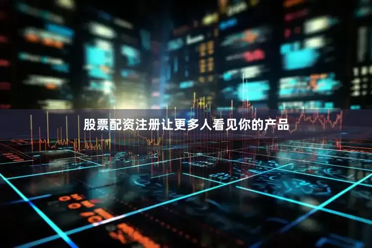 股票配资注册让更多人看见你的产品