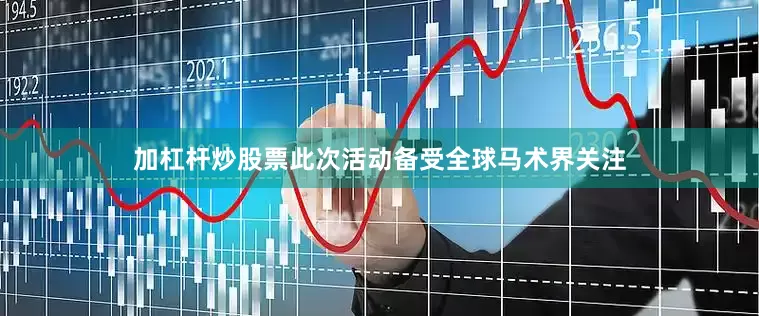加杠杆炒股票此次活动备受全球马术界关注