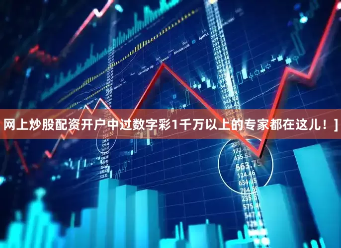 网上炒股配资开户中过数字彩1千万以上的专家都在这儿！]