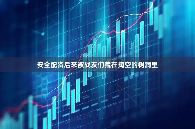 安全配资后来被战友们藏在掏空的树洞里