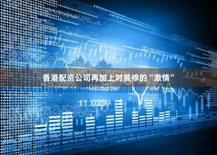 香港配资公司再加上对装修的“激情”